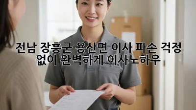 📦 전남 장흥군 용산면 이사, 파손 걱정 없이 완벽하게! #이사노하우 🏡