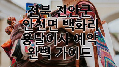 전북 진안군 안천면 백화리 용달이사 예약 완벽 가이드
