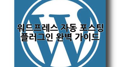 워드프레스 자동 포스팅 플러그인 완벽 가이드